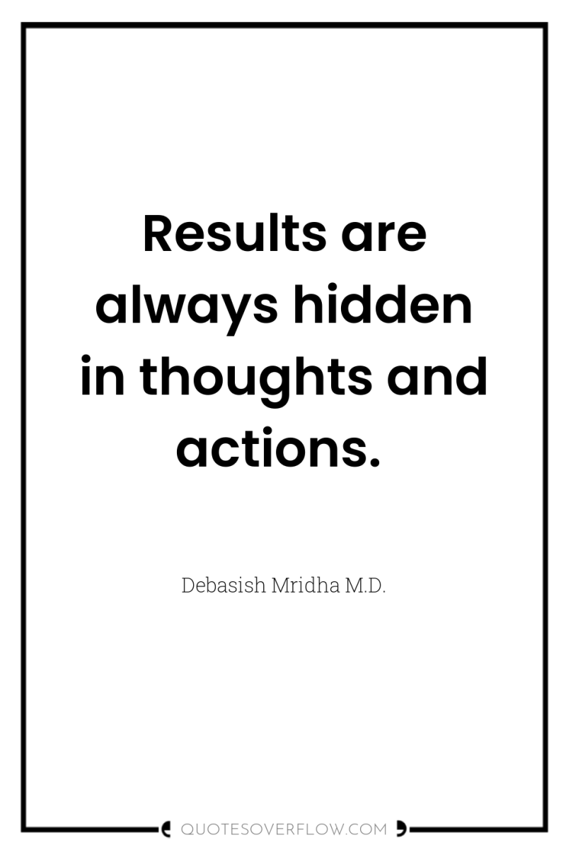 Results are always hidden in thoughts and actions. 