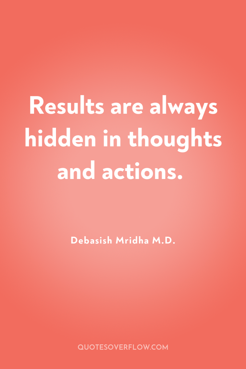 Results are always hidden in thoughts and actions. 