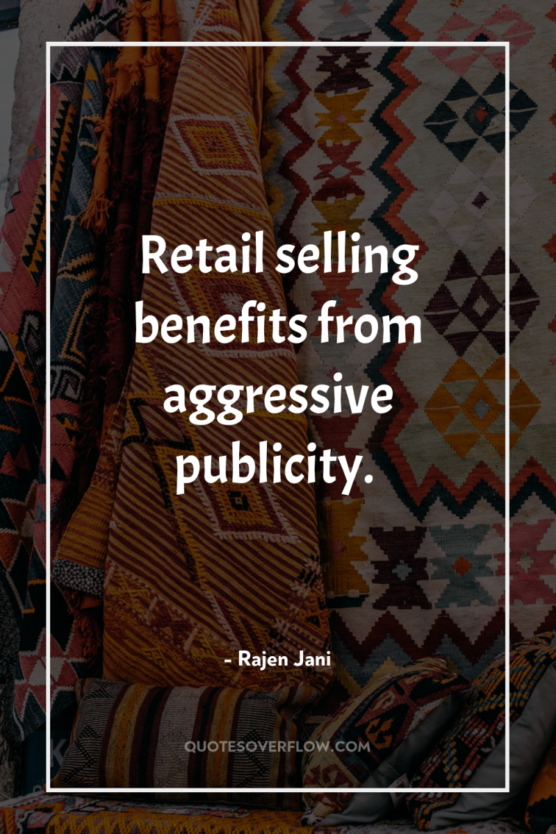 Retail selling benefits from aggressive publicity. 