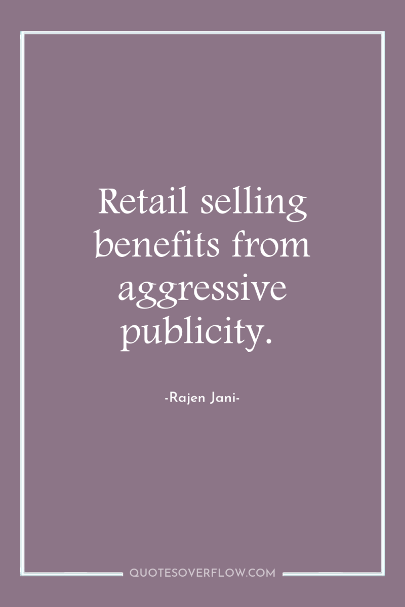 Retail selling benefits from aggressive publicity. 