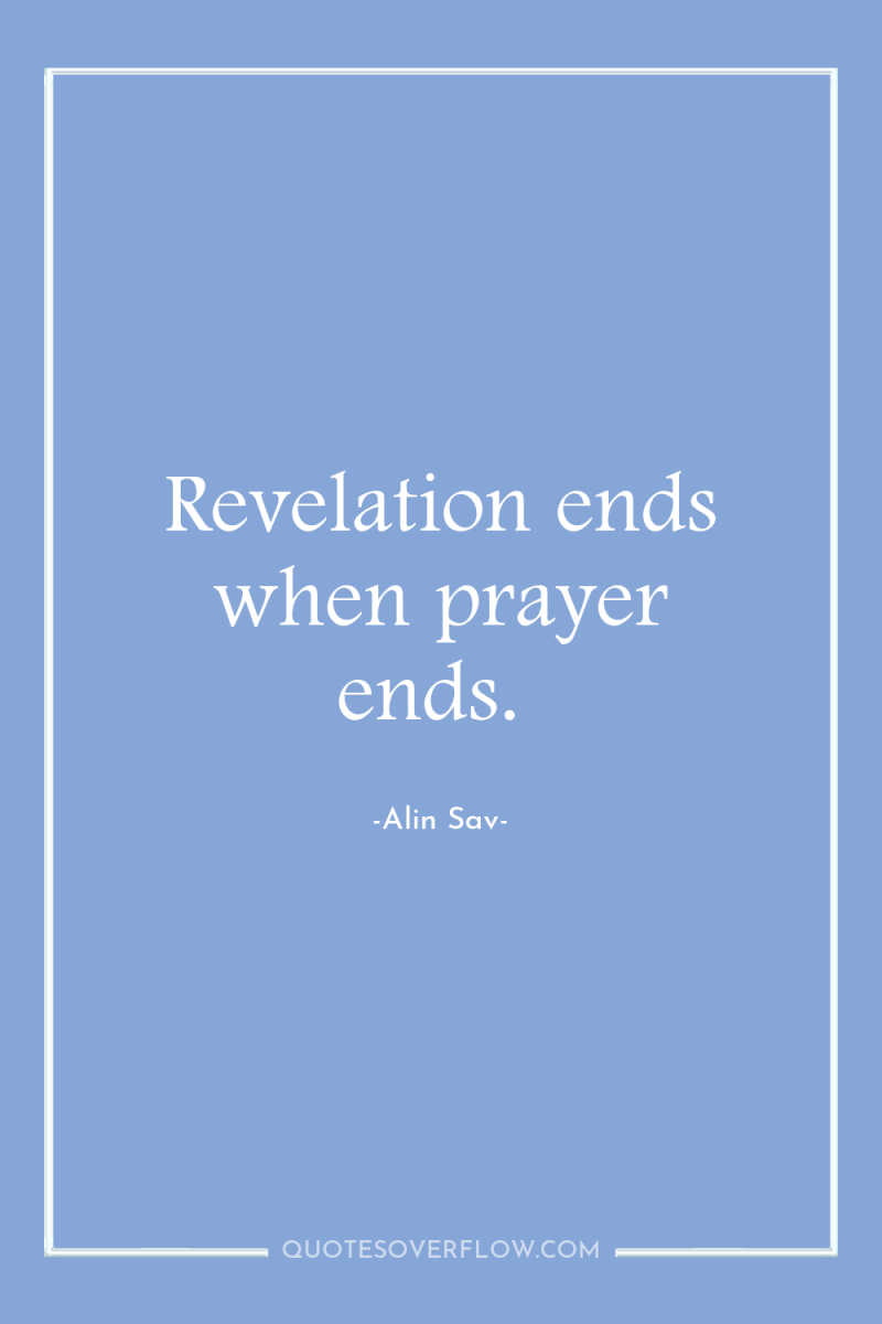 Revelation ends when prayer ends. 