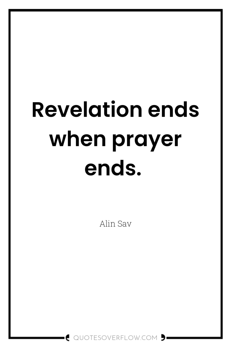 Revelation ends when prayer ends. 
