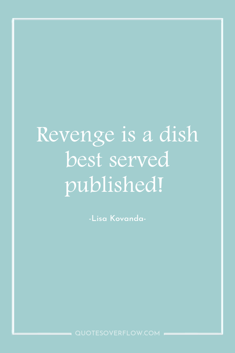 Revenge is a dish best served published! 