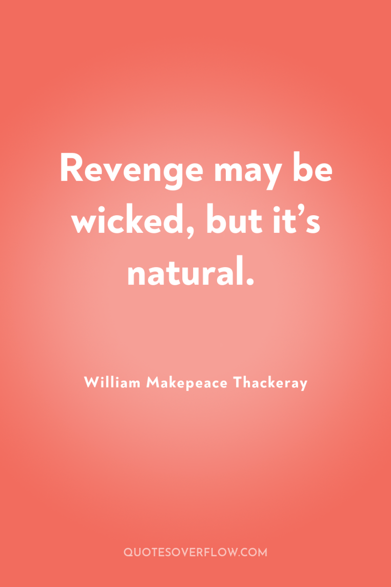 Revenge may be wicked, but it’s natural. 