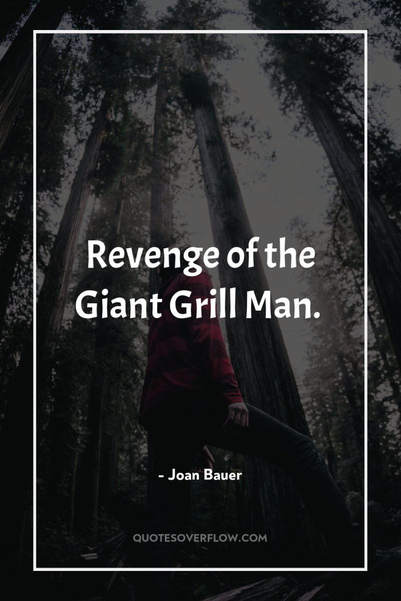 Revenge of the Giant Grill Man. 