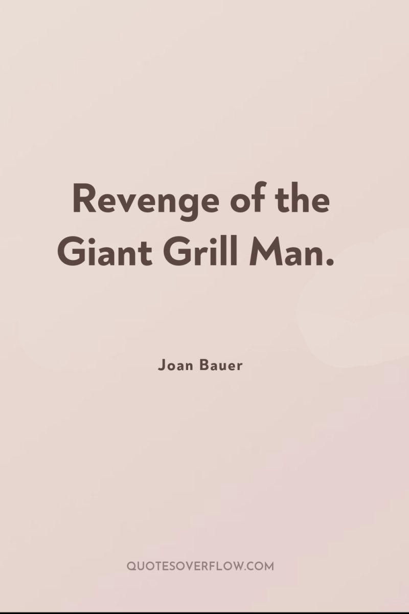 Revenge of the Giant Grill Man. 