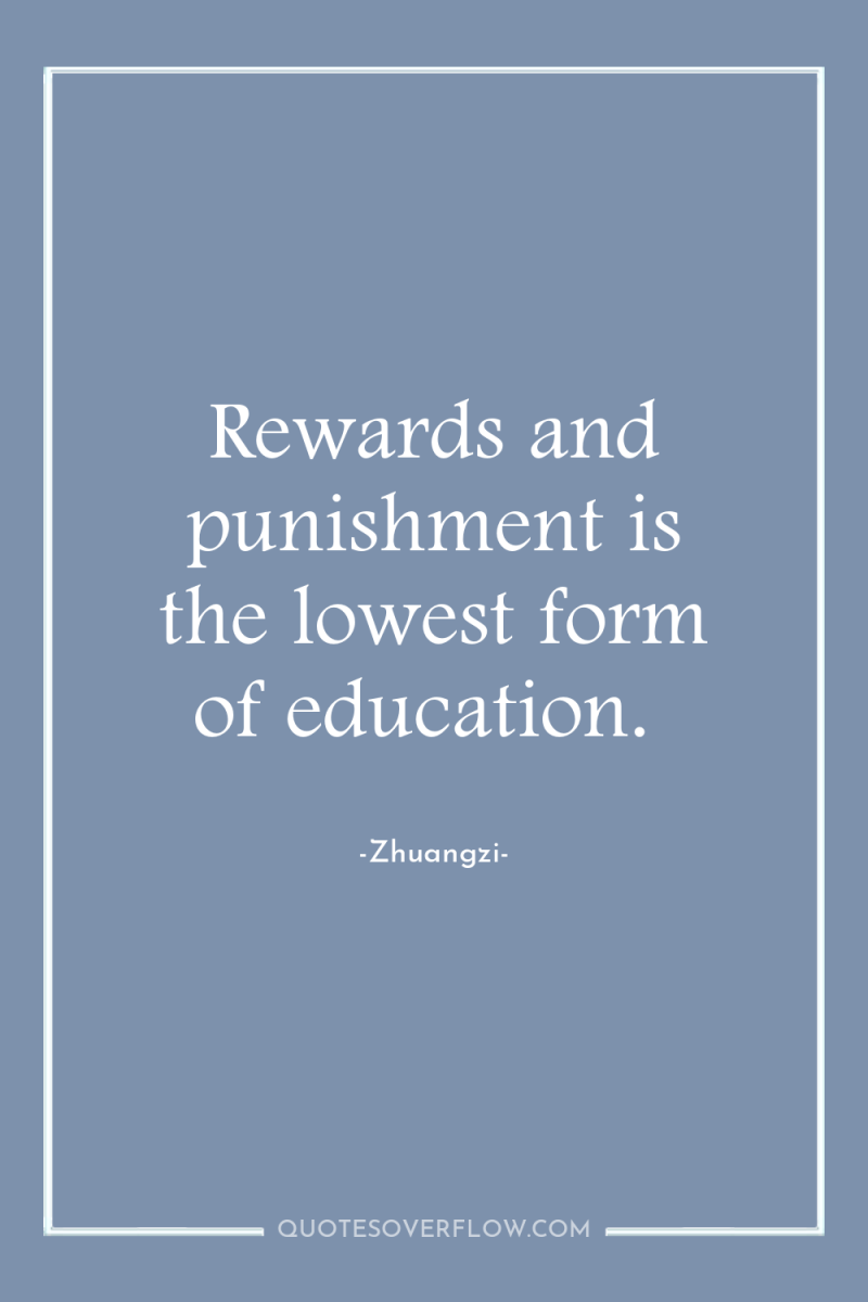 Rewards and punishment is the lowest form of education. 