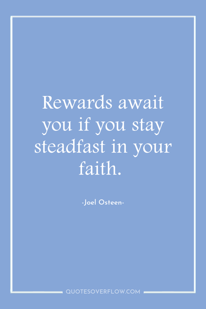 Rewards await you if you stay steadfast in your faith. 