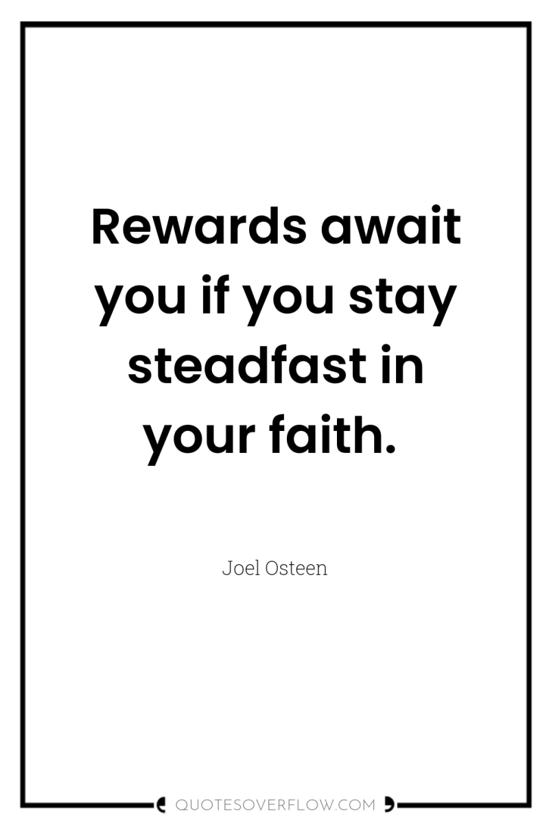 Rewards await you if you stay steadfast in your faith. 