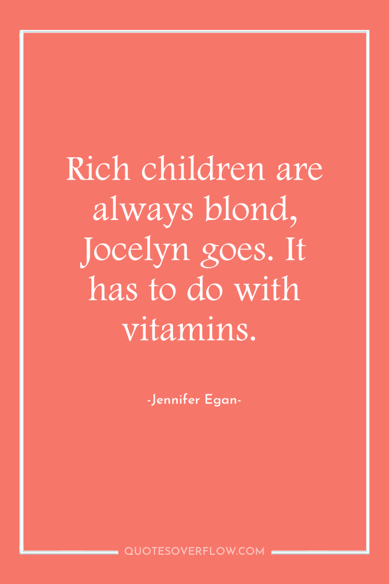 Rich children are always blond, Jocelyn goes. It has to...