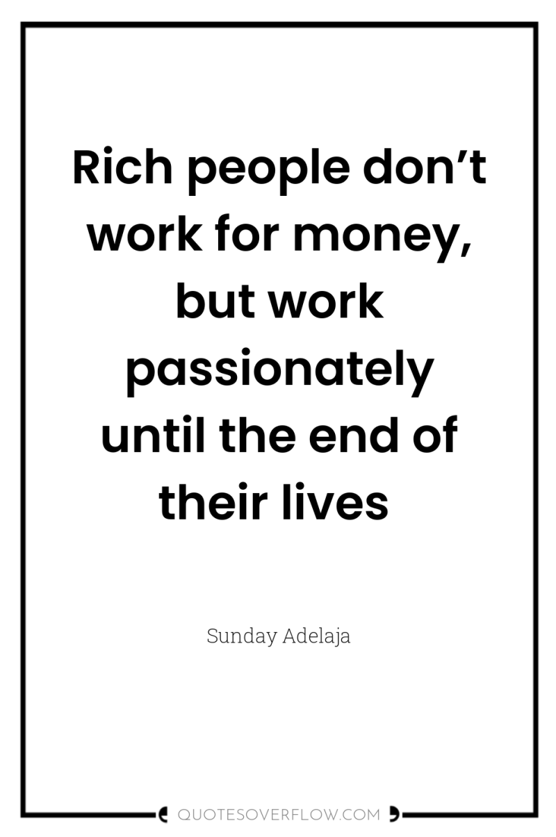 Rich people don’t work for money, but work passionately until...