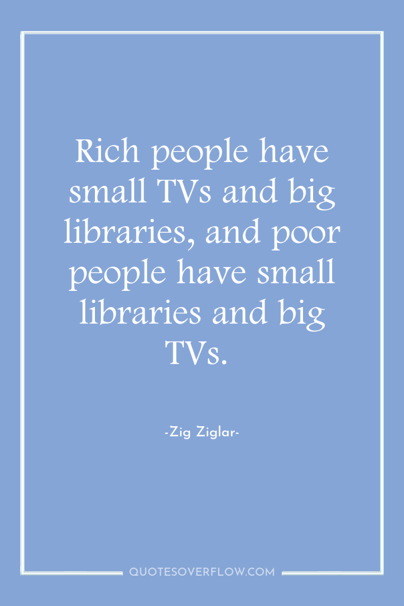 Rich people have small TVs and big libraries, and poor...