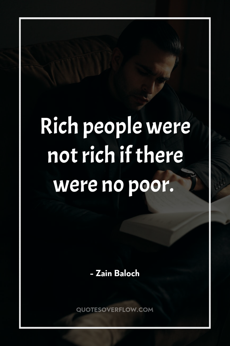Rich people were not rich if there were no poor. 