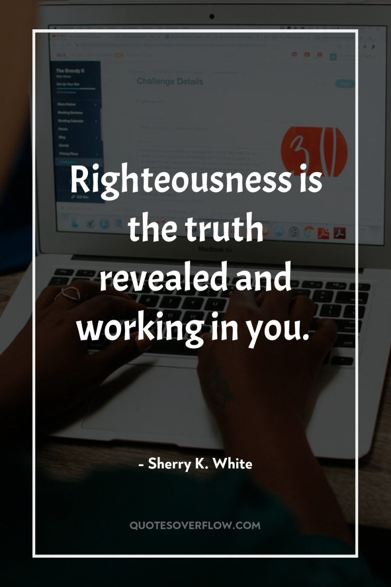 Righteousness is the truth revealed and working in you. 