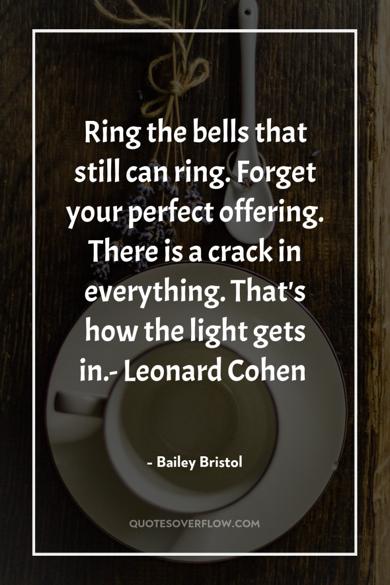 Ring the bells that still can ring. Forget your perfect...