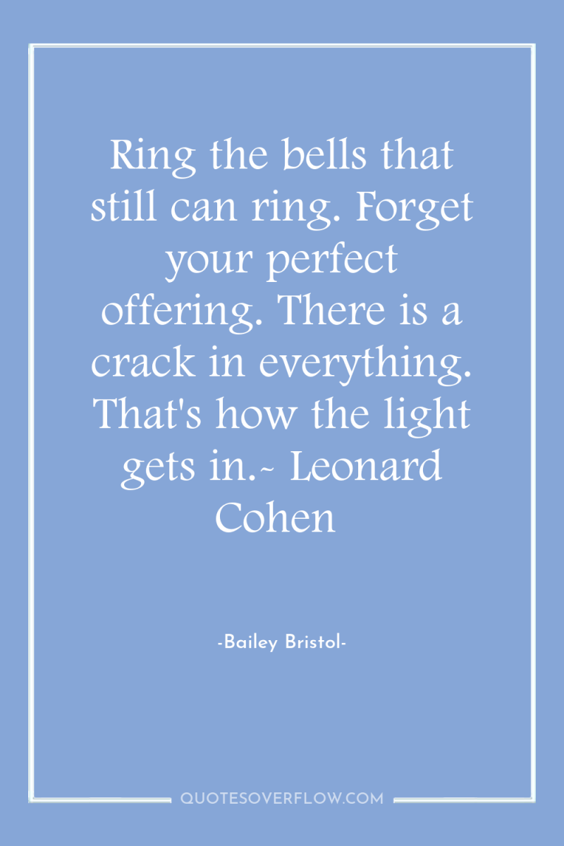 Ring the bells that still can ring. Forget your perfect...