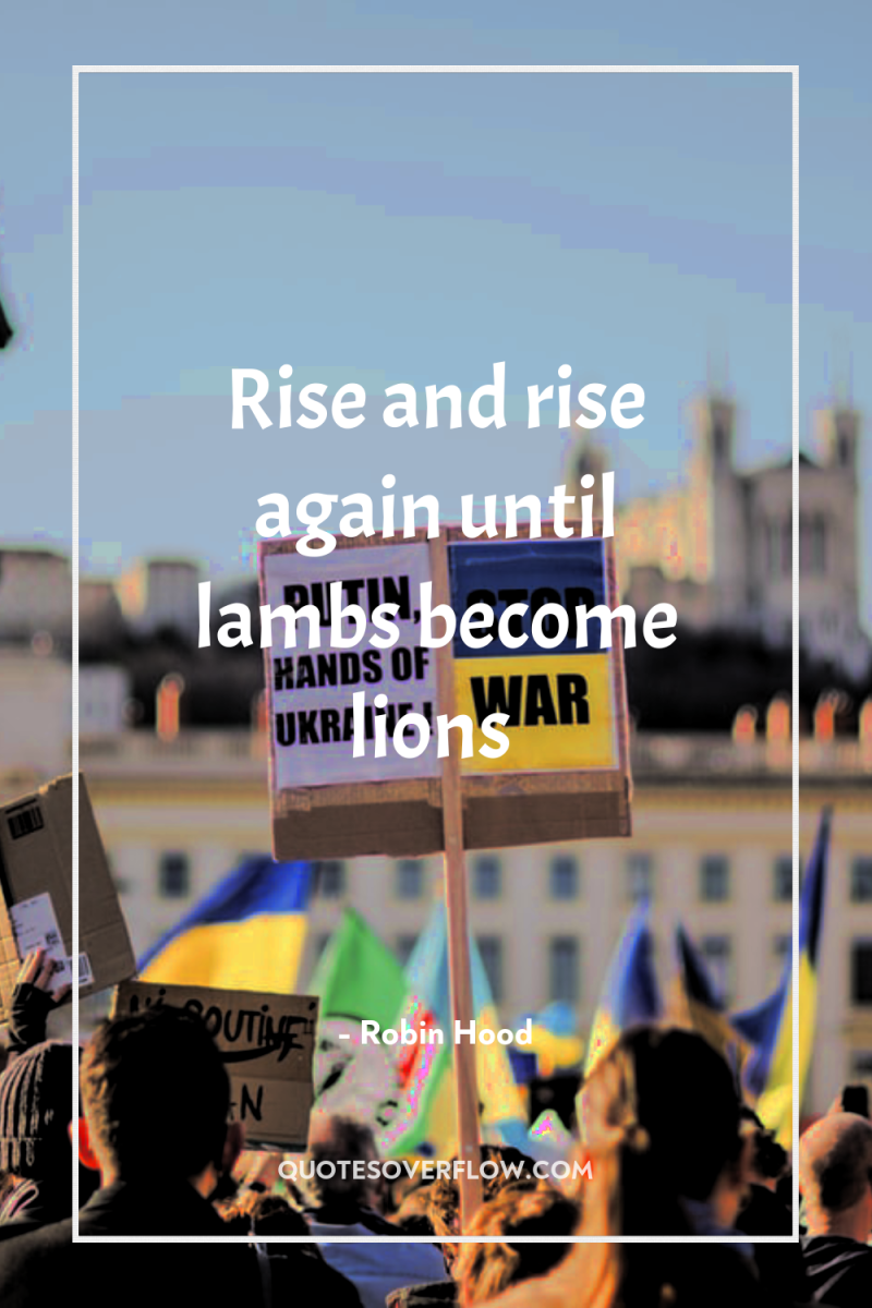 Rise and rise again until lambs become lions 