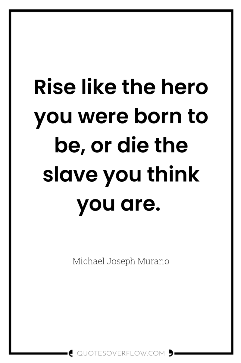 Rise like the hero you were born to be, or...