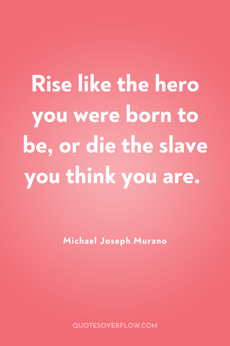 Rise like the hero you were born to be, or...