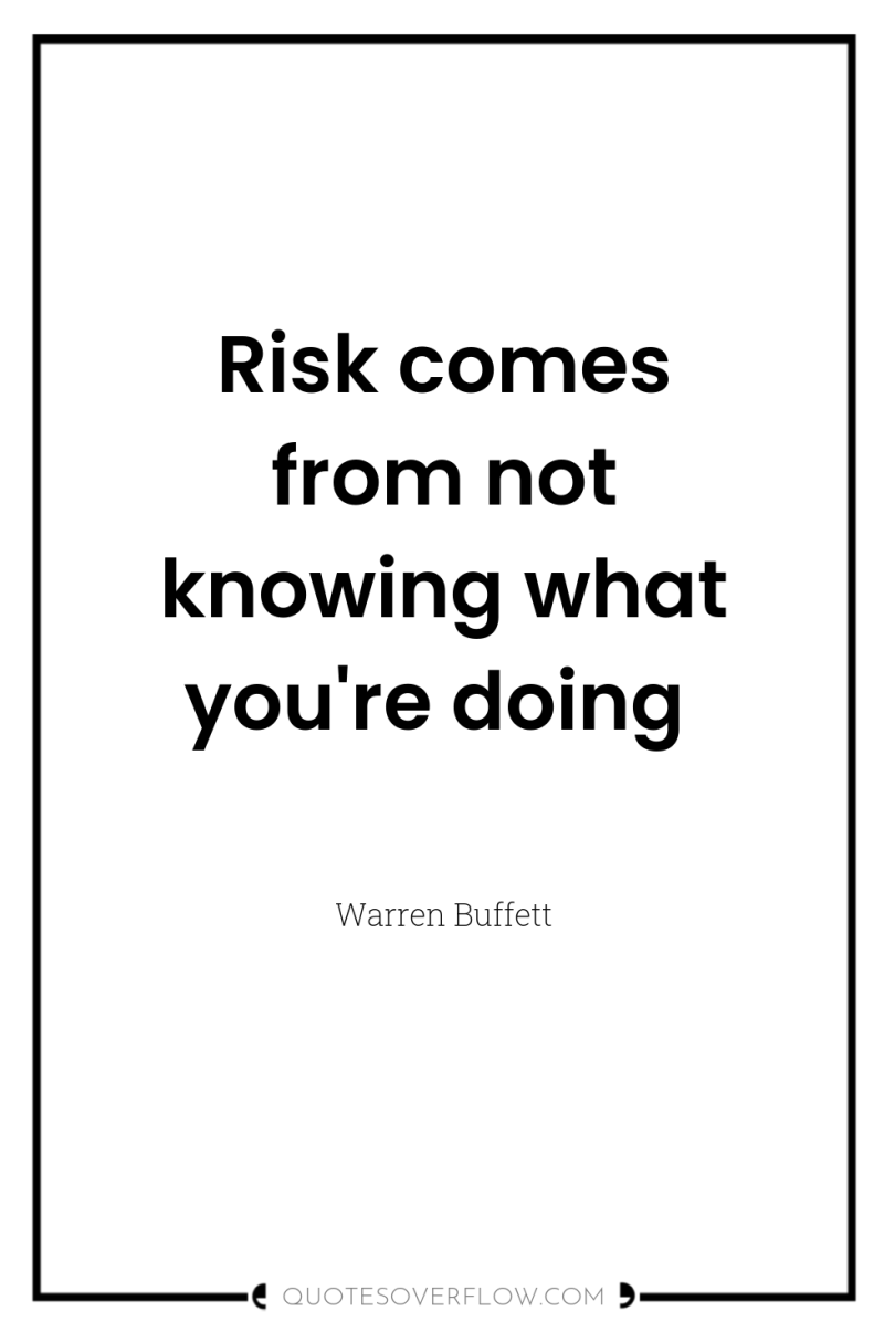 Risk comes from not knowing what you're doing 