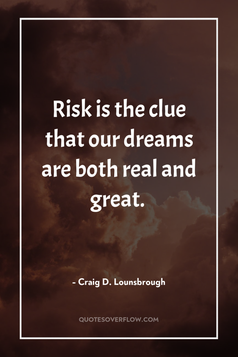 Risk is the clue that our dreams are both real...