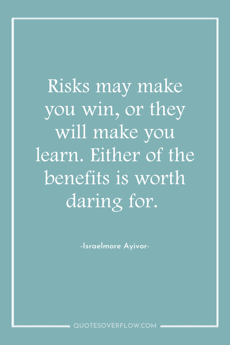 Risks may make you win, or they will make you...