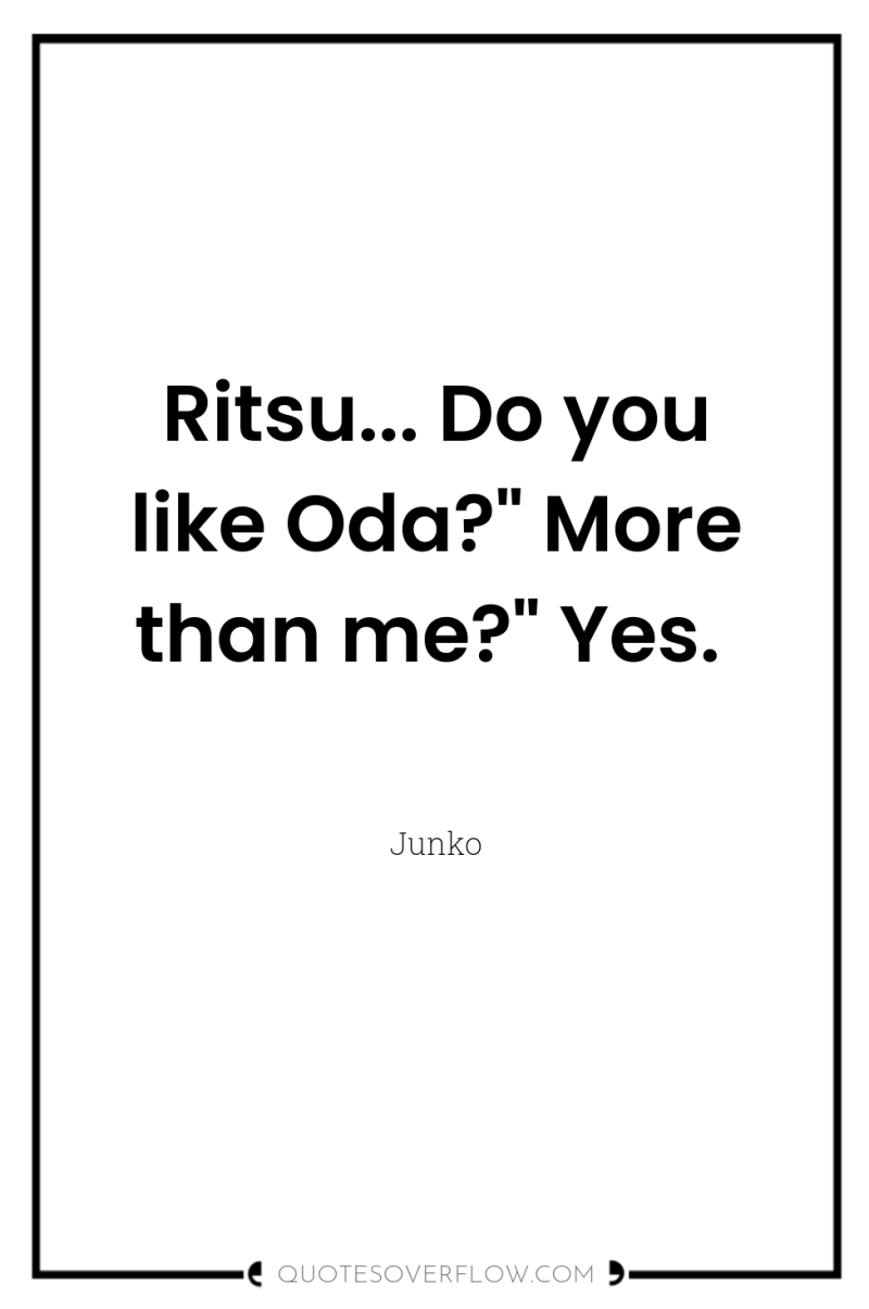 Ritsu... Do you like Oda?