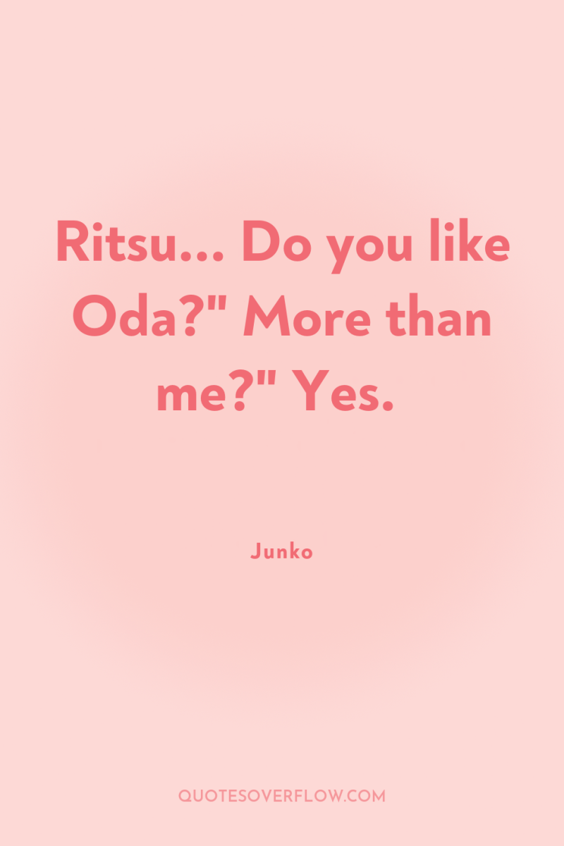 Ritsu... Do you like Oda?