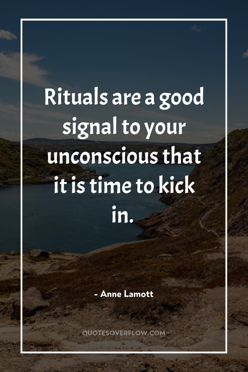 Rituals are a good signal to your unconscious that it...