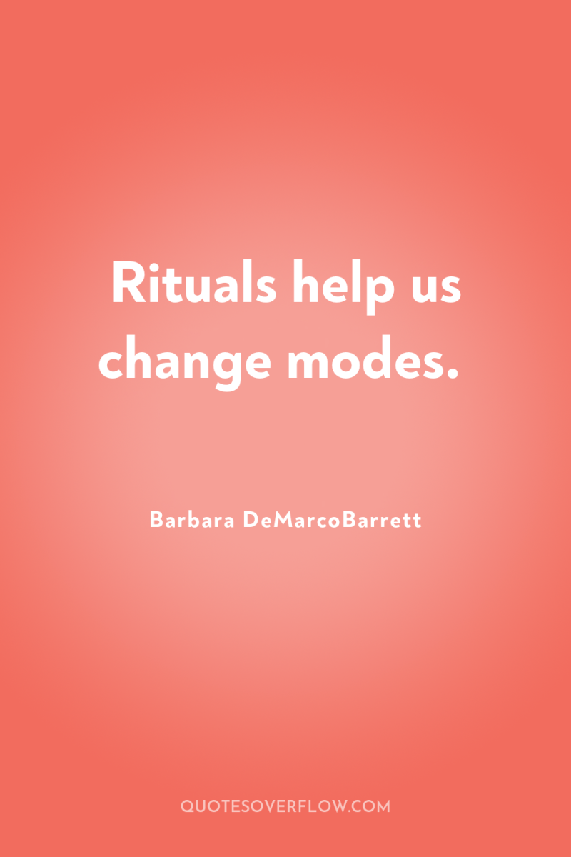 Rituals help us change modes. 