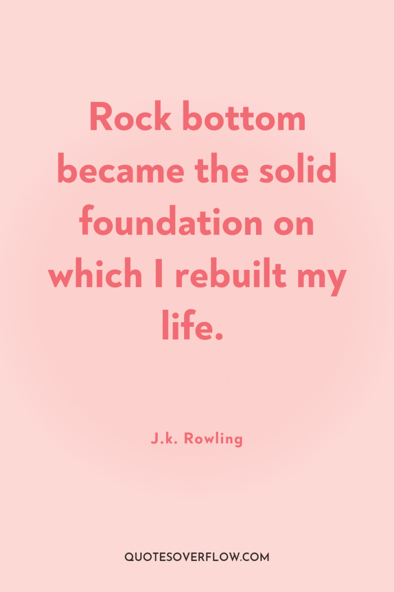 Rock bottom became the solid foundation on which I rebuilt...