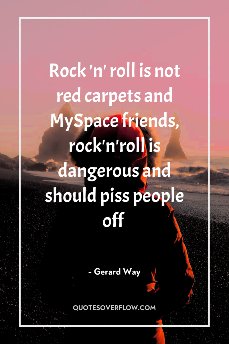 Rock 'n' roll is not red carpets and MySpace friends,...