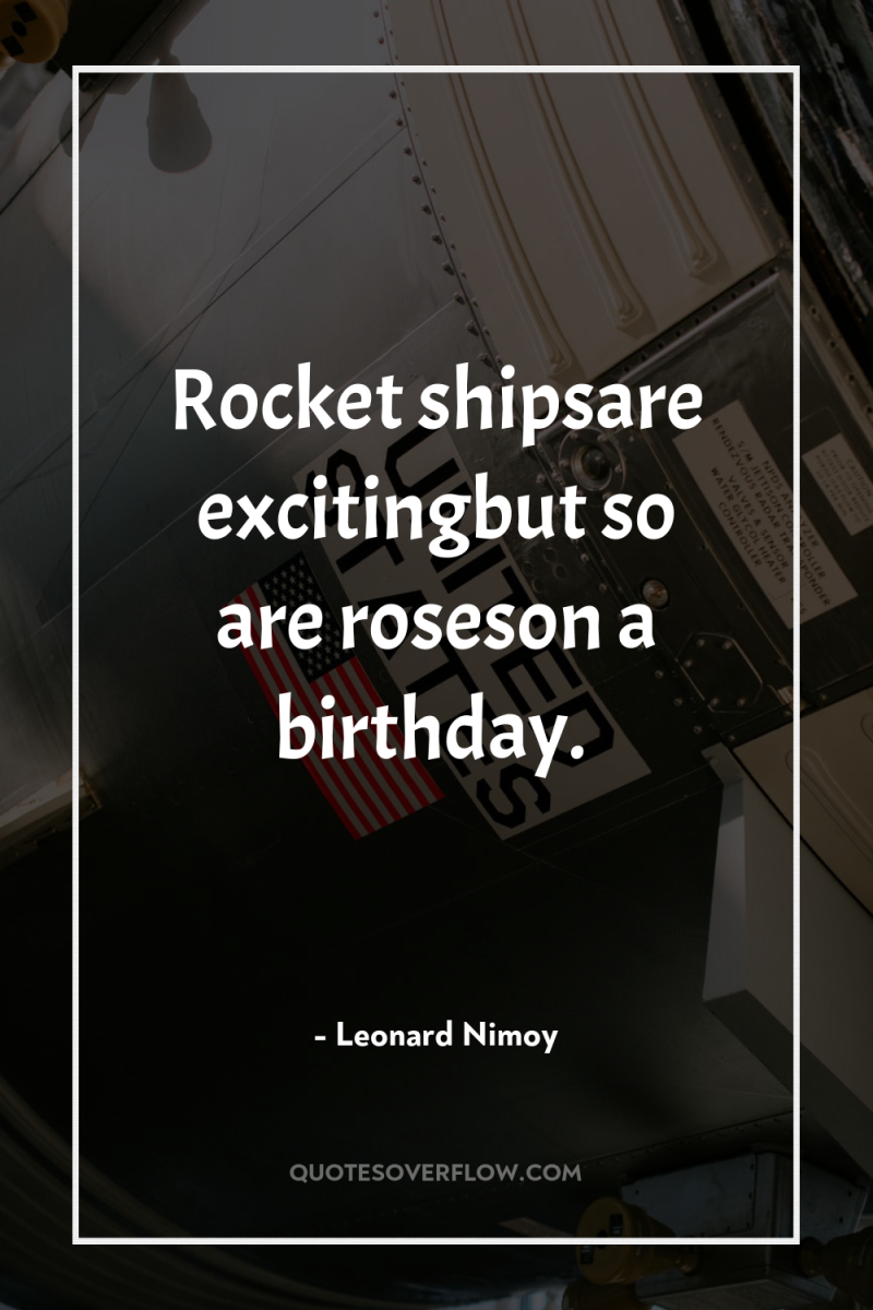 Rocket shipsare excitingbut so are roseson a birthday. 
