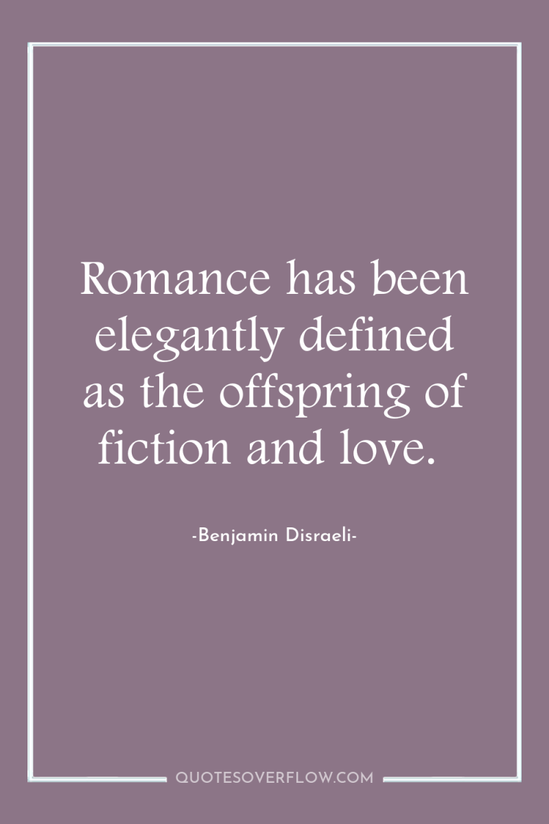 Romance has been elegantly defined as the offspring of fiction...