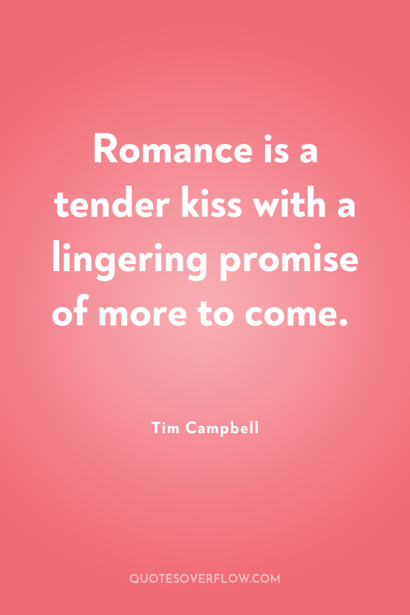 Romance is a tender kiss with a lingering promise of...