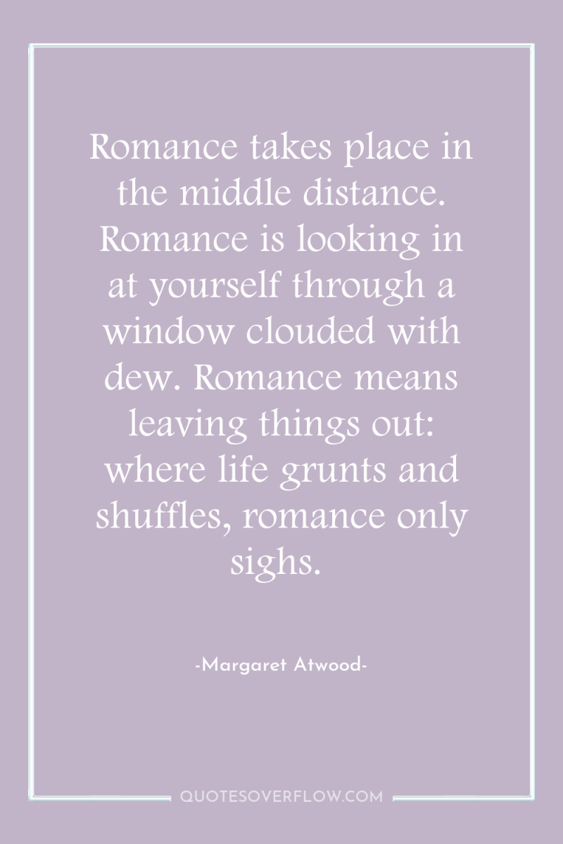 Romance takes place in the middle distance. Romance is looking...