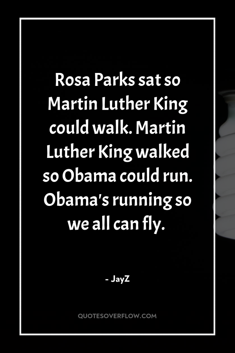 Rosa Parks sat so Martin Luther King could walk. Martin...
