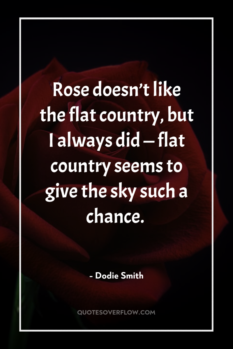 Rose doesn’t like the flat country, but I always did...