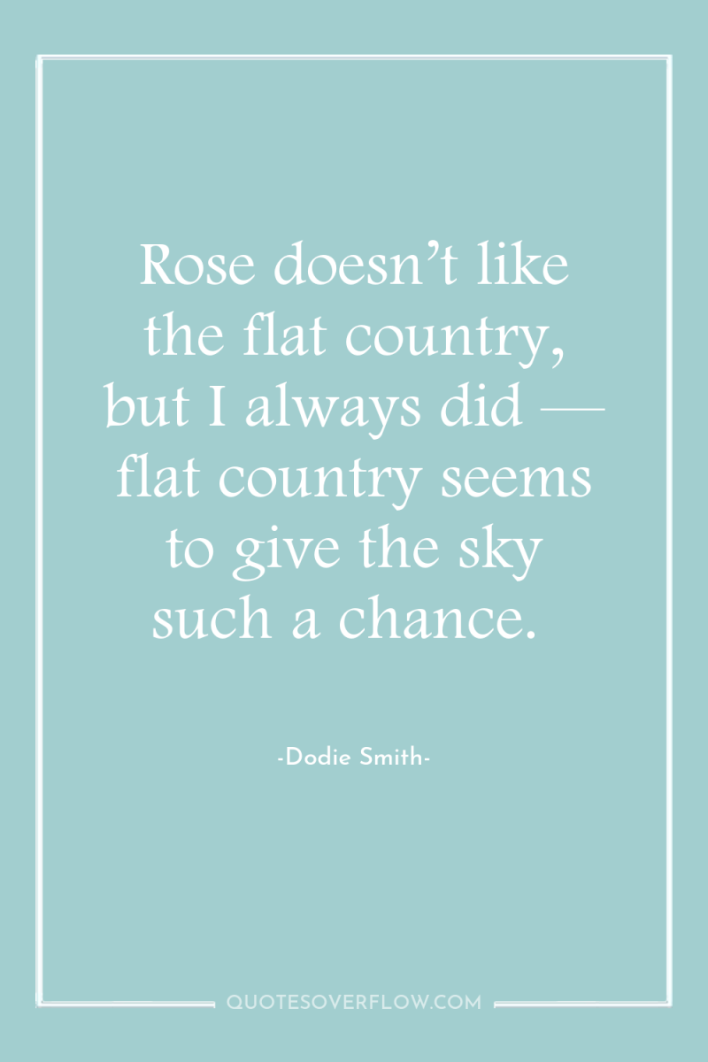 Rose doesn’t like the flat country, but I always did...