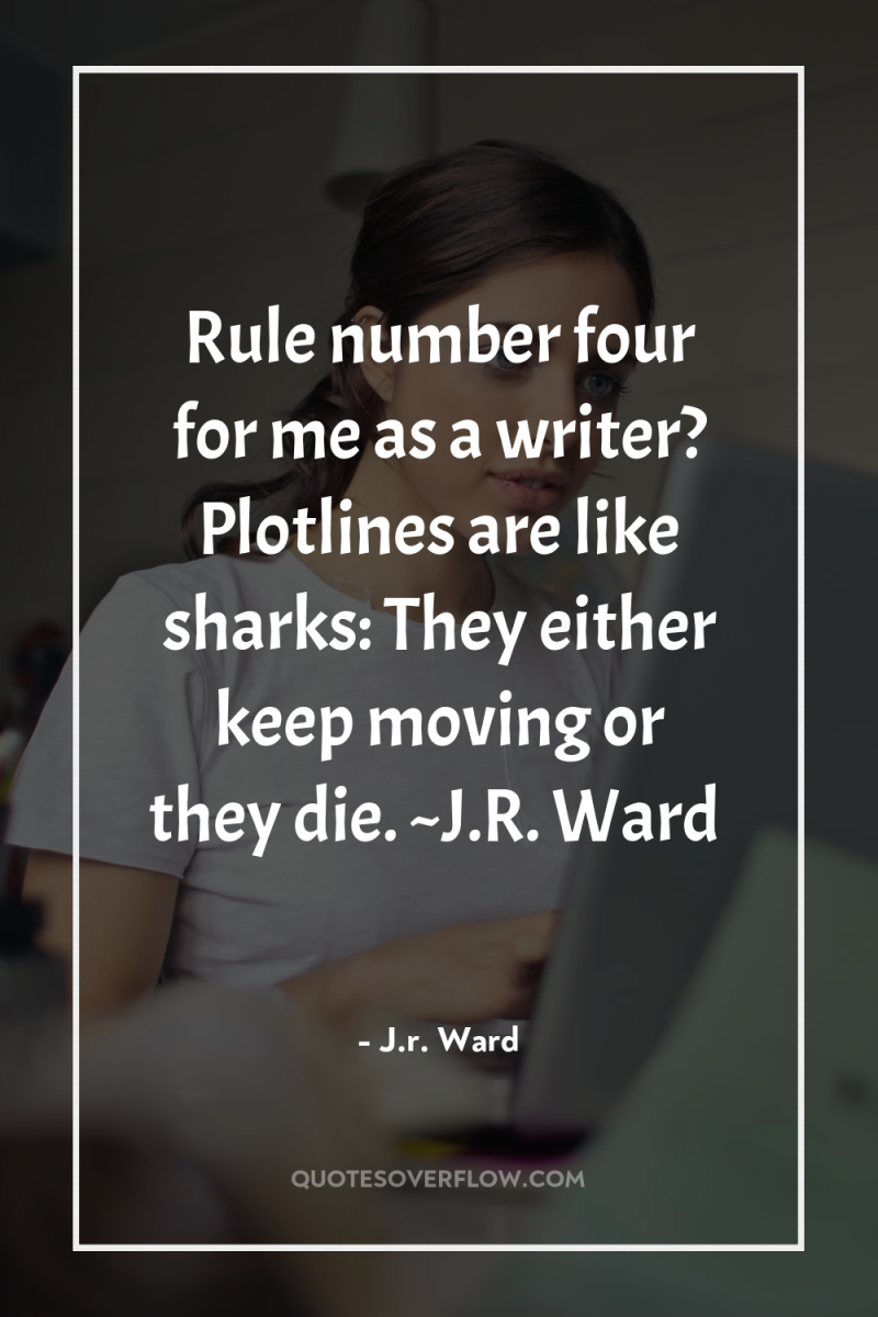 Rule number four for me as a writer? Plotlines are...