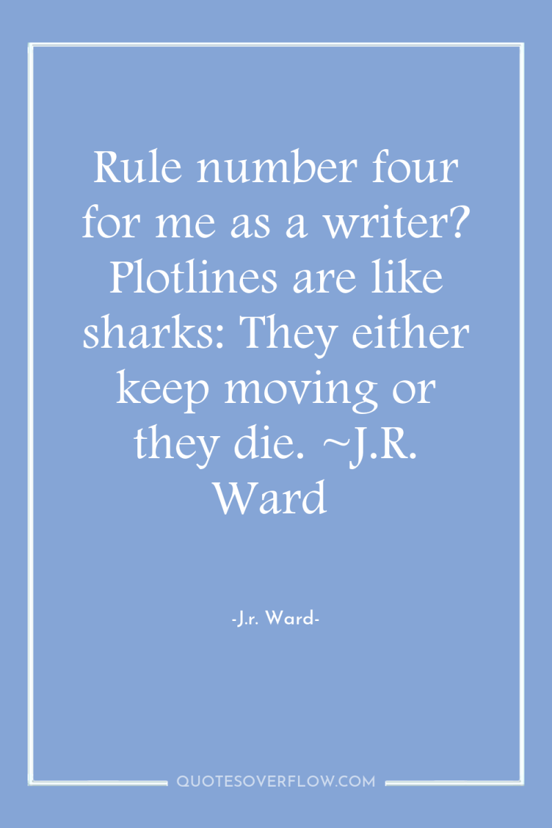 Rule number four for me as a writer? Plotlines are...