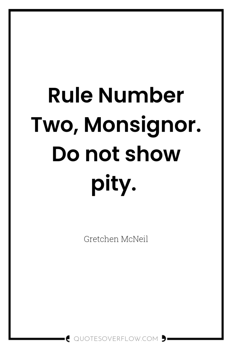 Rule Number Two, Monsignor. Do not show pity. 
