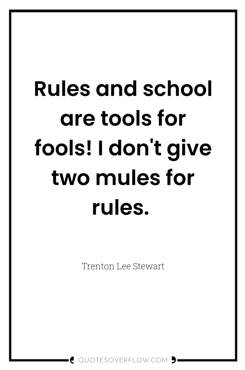 Rules and school are tools for fools! I don't give...
