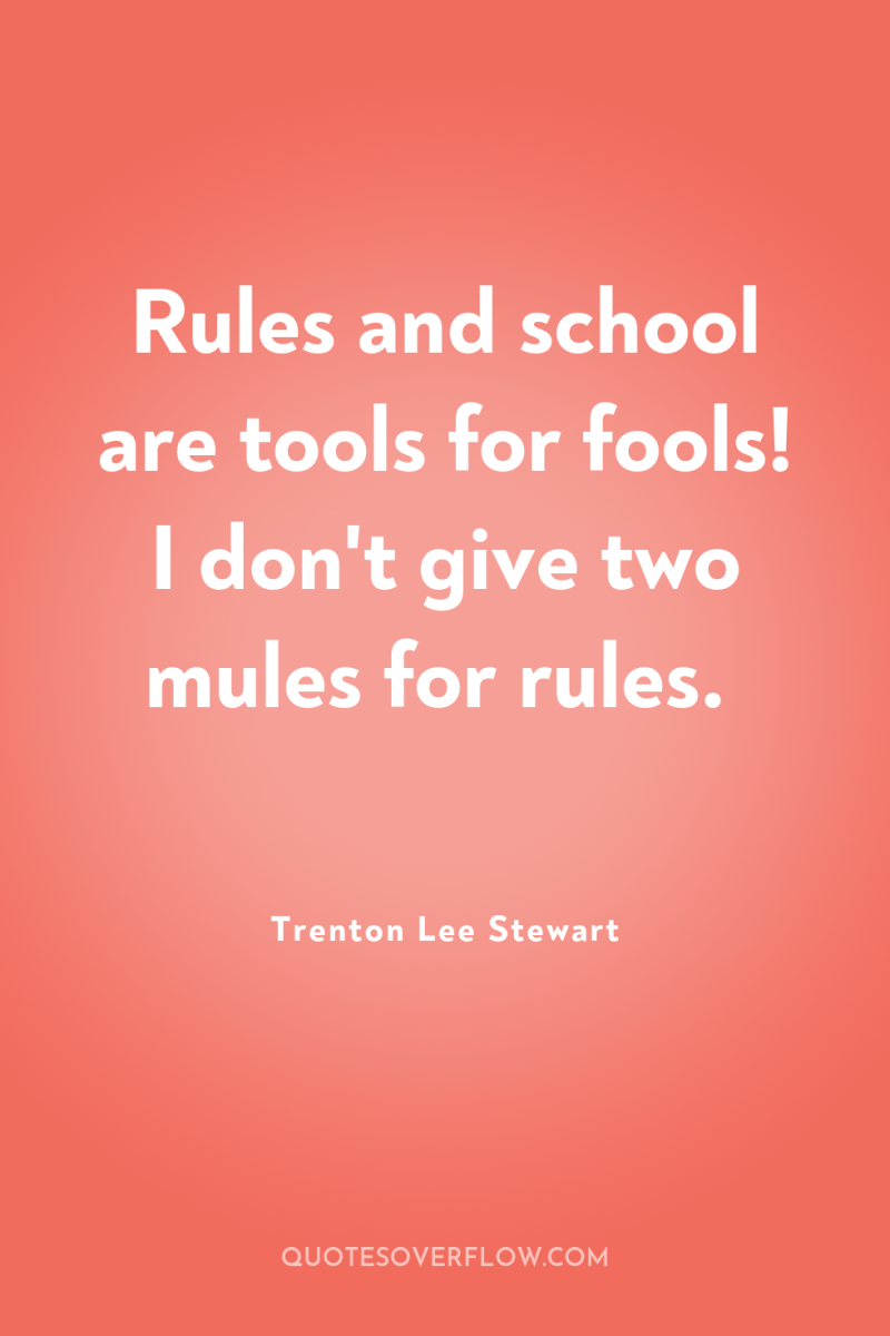 Rules and school are tools for fools! I don't give...