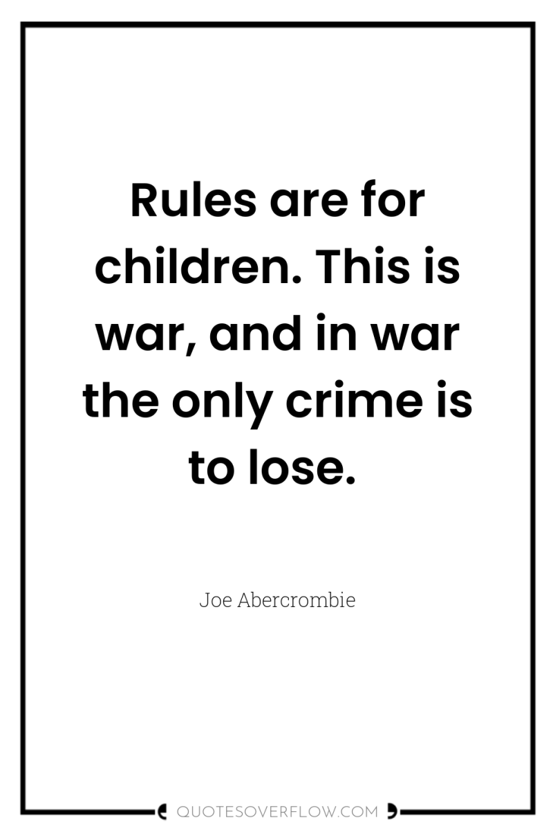 Rules are for children. This is war, and in war...