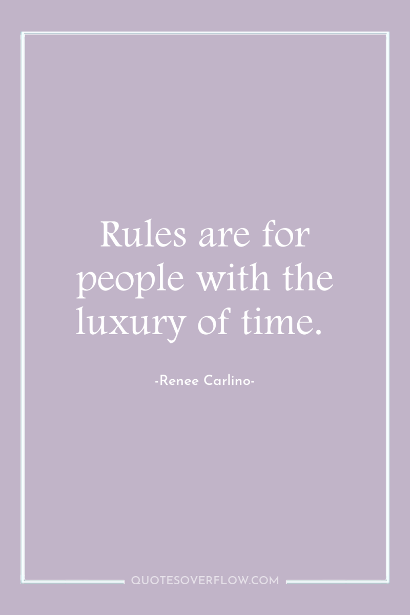 Rules are for people with the luxury of time. 