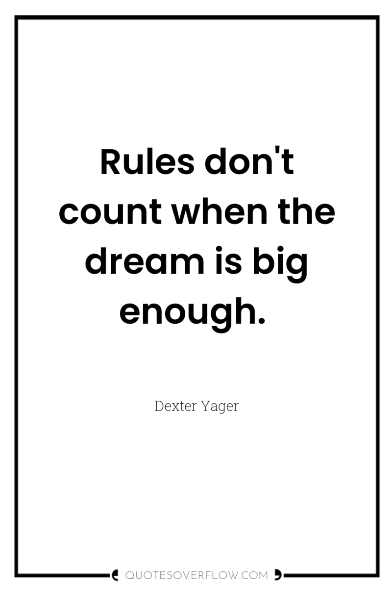 Rules don't count when the dream is big enough. 