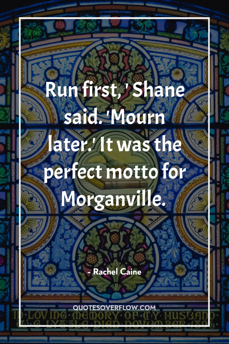 Run first, ' Shane said. 'Mourn later.' It was the...