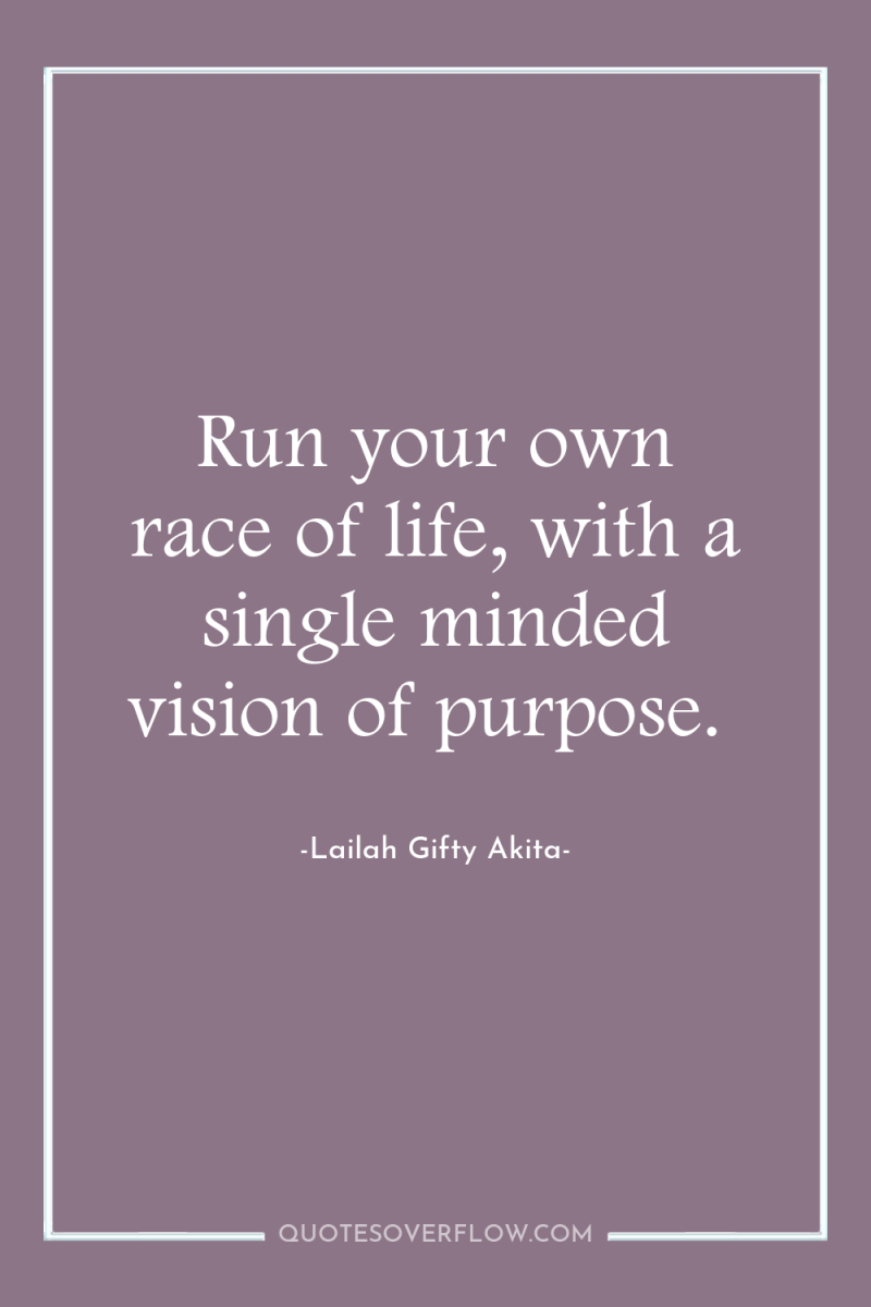 Run your own race of life, with a single minded...