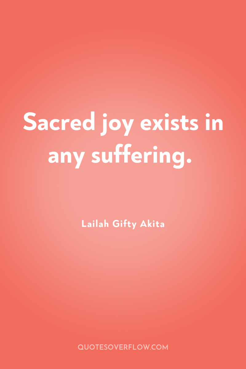 Sacred joy exists in any suffering. 